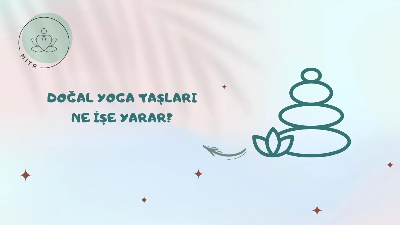 Doğal Yoga Taşları Ne İşe Yarar?