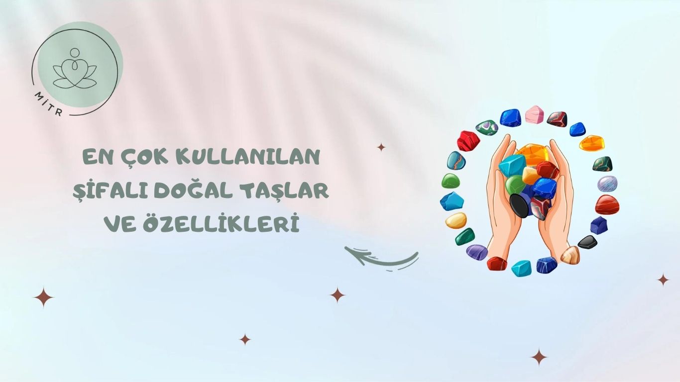 En Çok Kullanılan Şifalı Doğal Taşlar ve Özellikleri