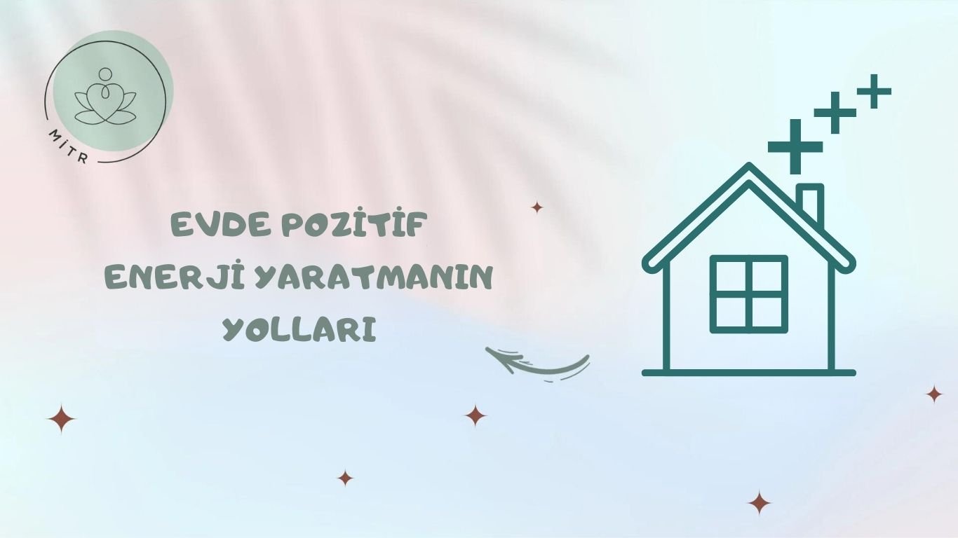 Evde Pozitif Enerji Yaratmanın Yolları