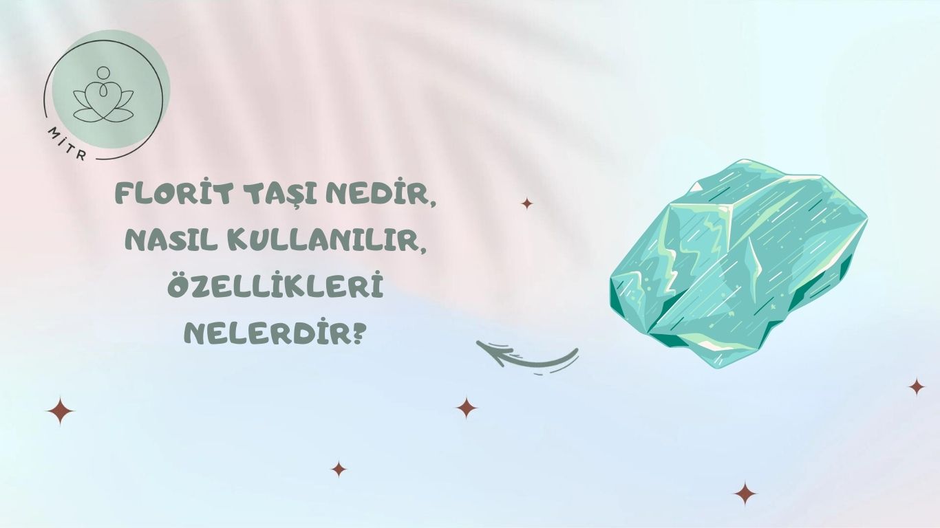 Florit Taşı Nedir, Nasıl Kullanılır, Özellikleri Nelerdir?