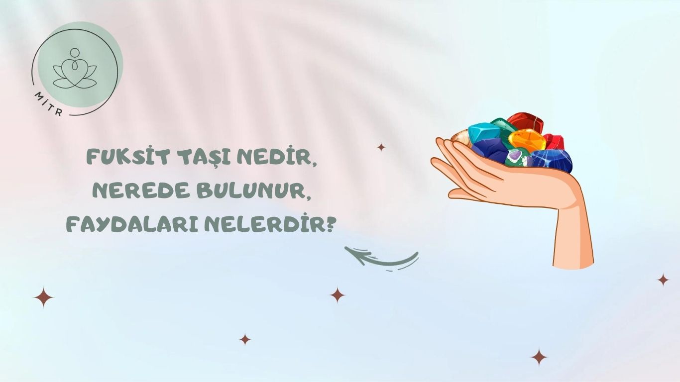 Fuksit Taşı Nedir, Nerede Bulunur, Faydaları Nelerdir?