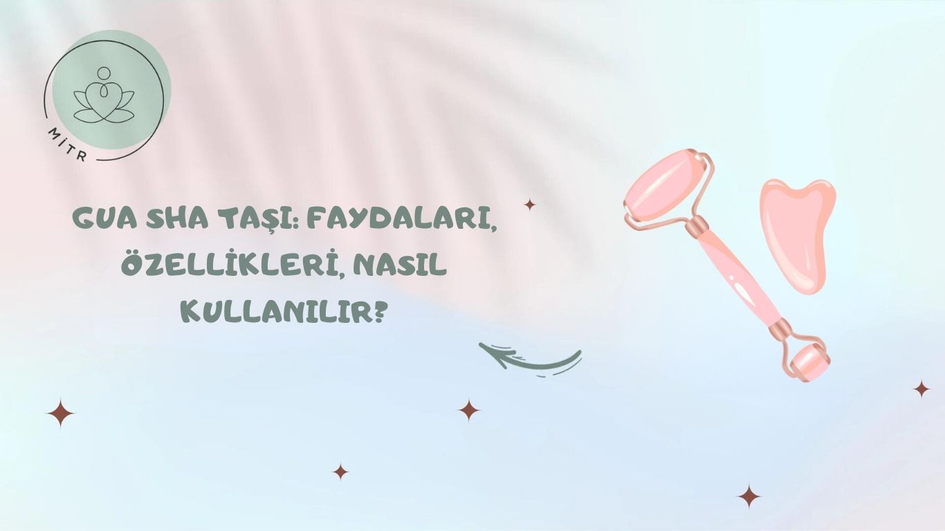 Gua Sha Taşı: Faydaları, Özellikleri, Nasıl Kullanılır?