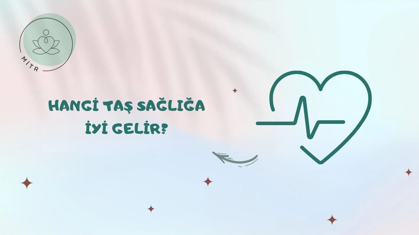 Hangi Taş Sağlığa İyi Gelir?