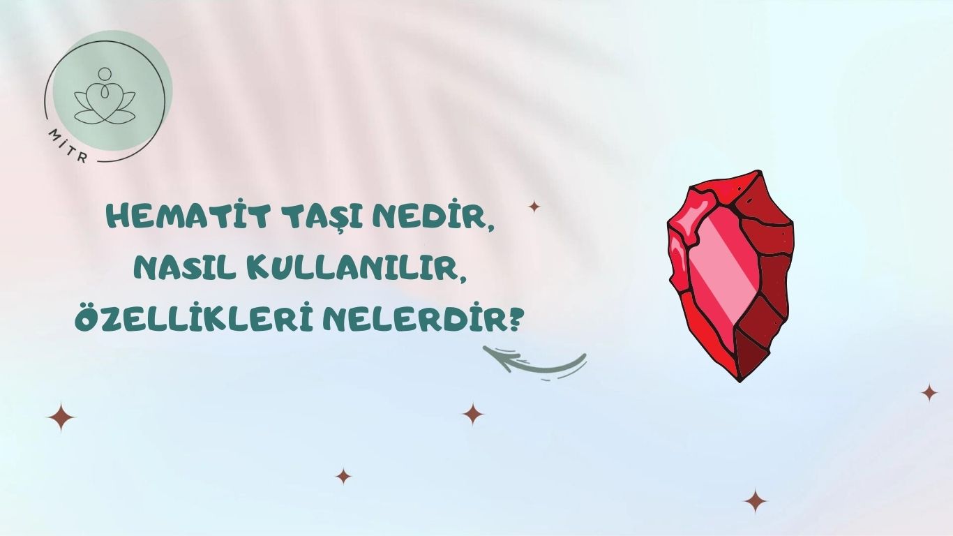 Hematit Taşı Nedir, Nasıl Kullanılır, Özellikleri Nelerdir?