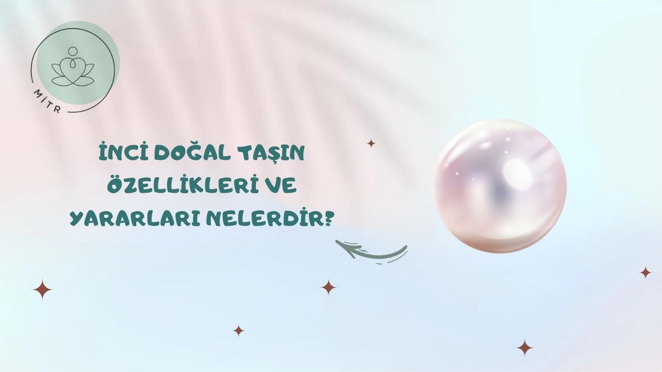 İnci Doğal Taşın Özellikleri ve Yararları Nelerdir?