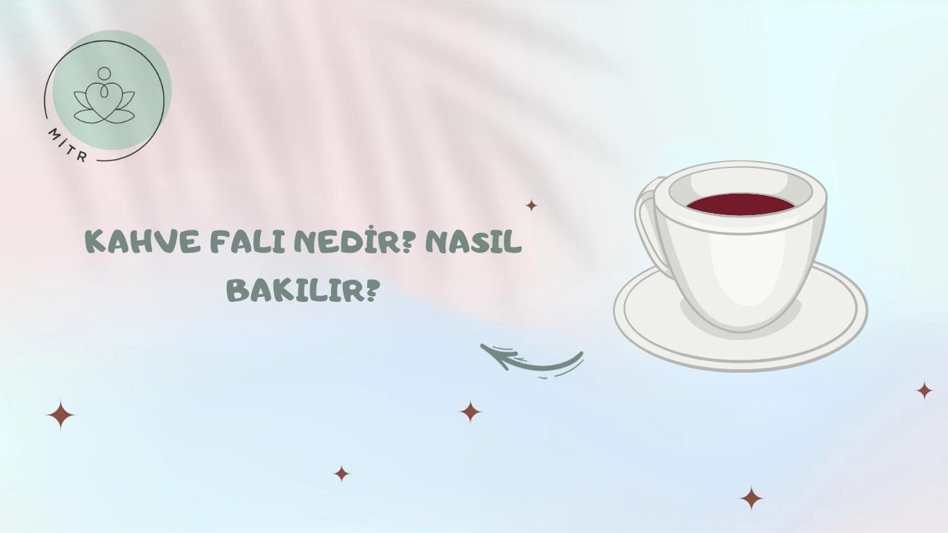 Kahve Falı Nedir? Nasıl Bakılır?