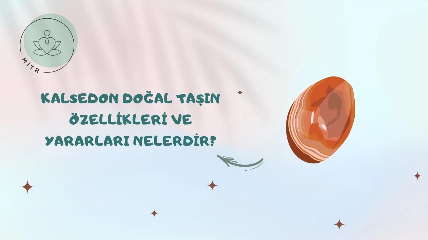 Kalsedon Doğal Taşın Özellikleri ve Yararları Nelerdir?