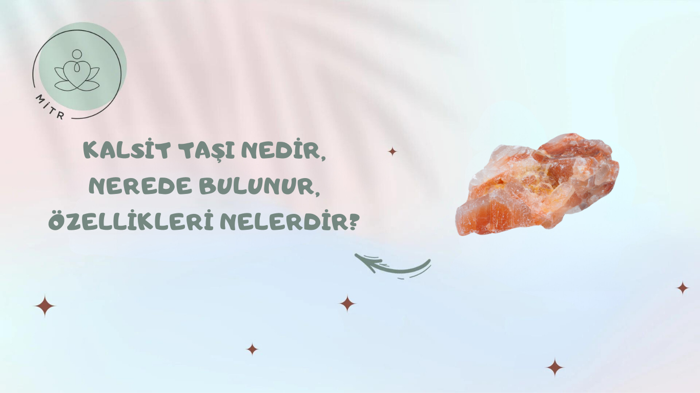 Kalsit Taşı Nedir, Nerede Bulunur, Özellikleri Nelerdir?