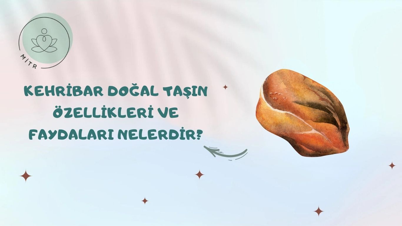 Kehribar Doğal Taşın Özellikleri ve Faydaları Nelerdir?