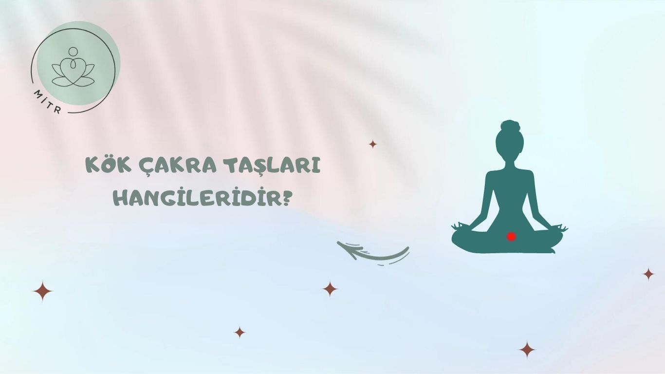 Kök Çakra Taşları Hangileridir?