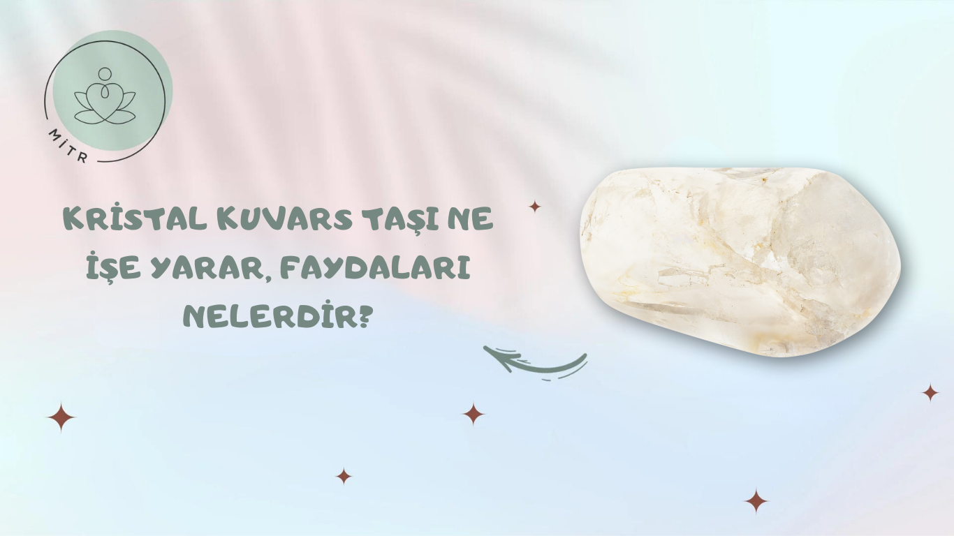 Kristal Kuvars Taşı Ne İşe Yarar, Faydaları Nelerdir?