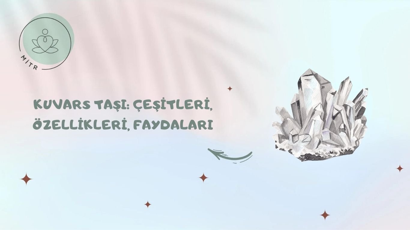 Kuvars Taşı: Çeşitleri, Özellikleri, Faydaları