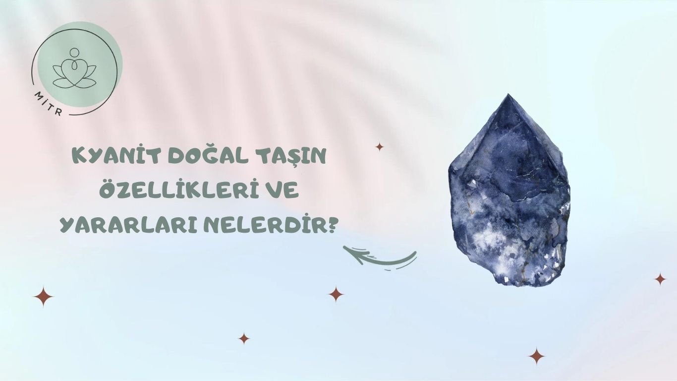 Kyanit Doğal Taşın Özellikleri ve Yararları Nelerdir?