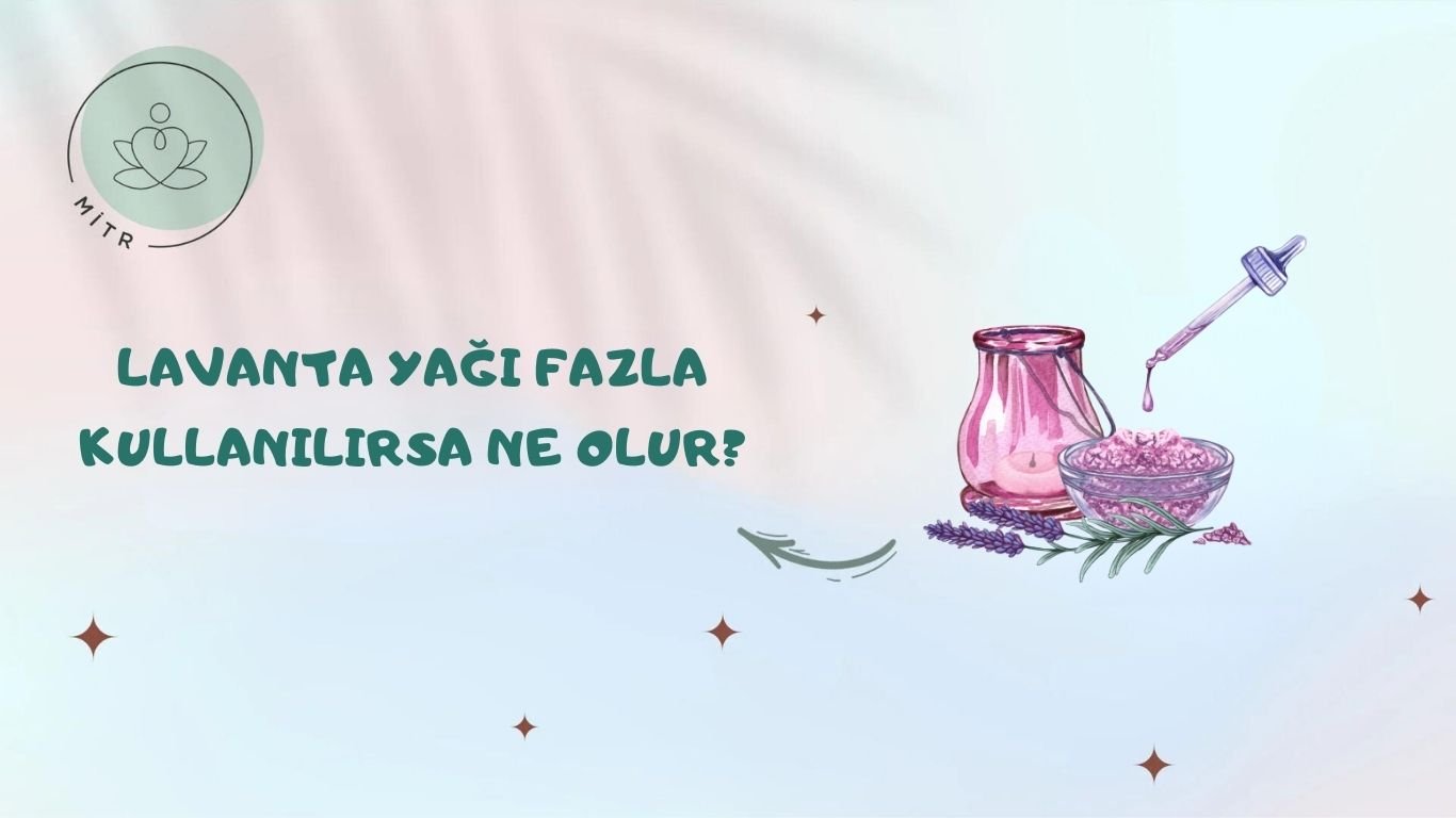 Lavanta Yağı Fazla Kullanılırsa Ne Olur?