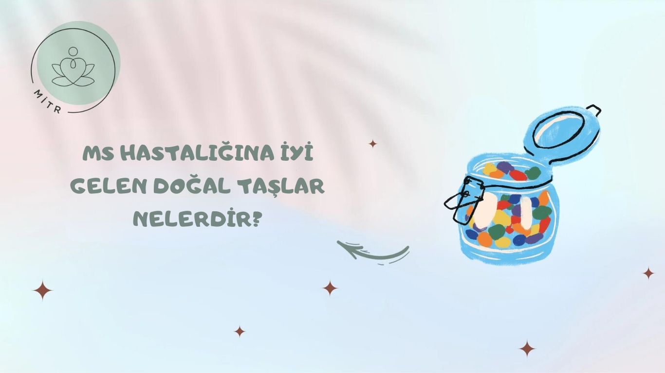 MS Hastalığına İyi Gelen Doğal Taşlar Nelerdir?