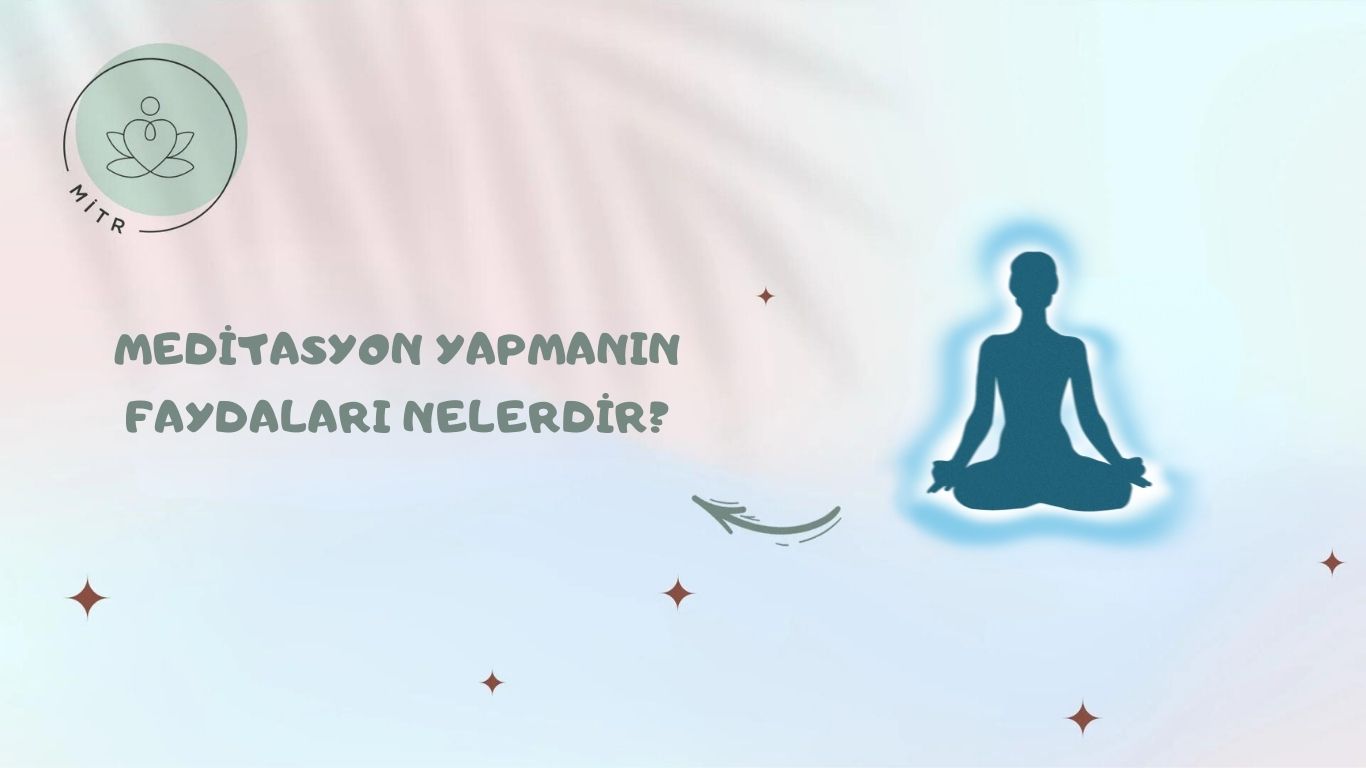 Meditasyon Yapmanın Faydaları Nelerdir?