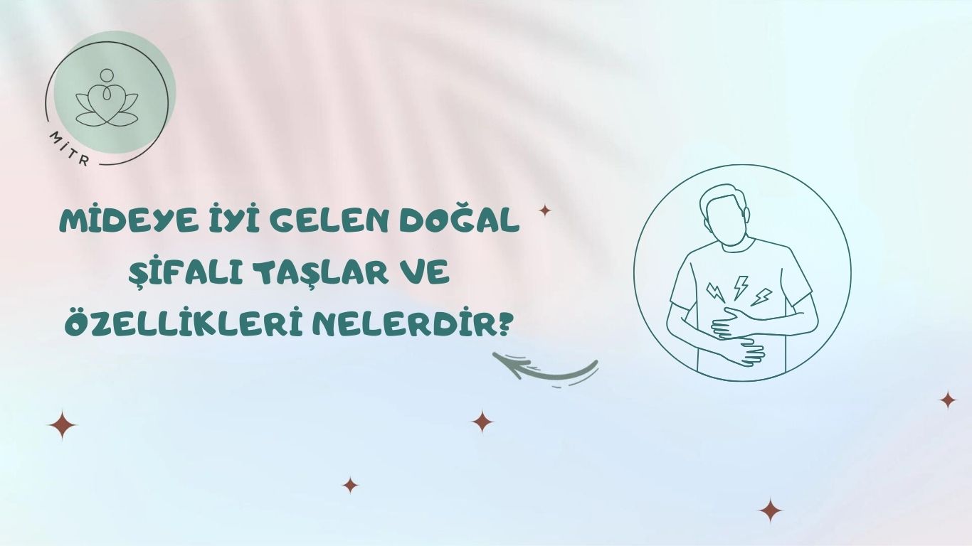 Mideye İyi Gelen Doğal Şifalı Taşlar Ve Özellikleri Nelerdir?