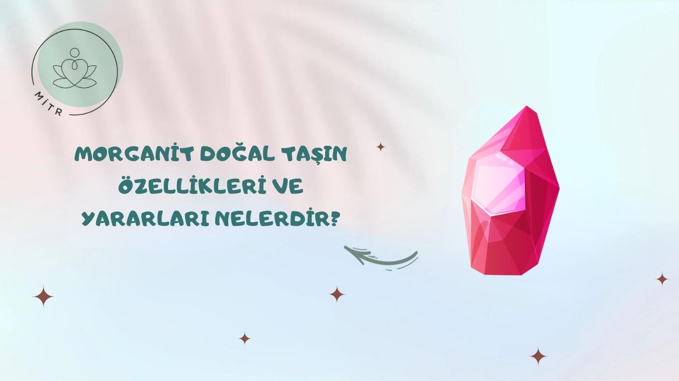 Morganit Doğal Taşın Özellikleri ve Yararları Nelerdir?