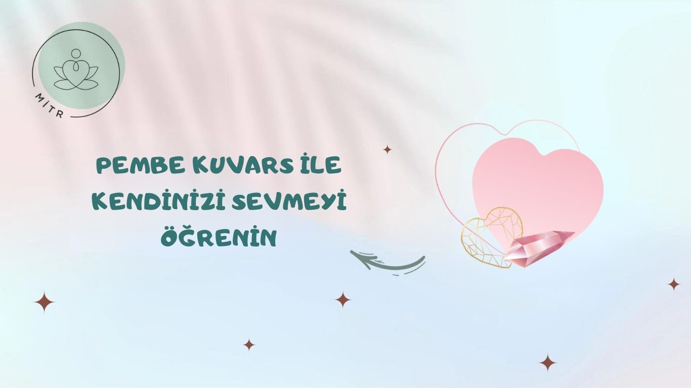 Pembe Kuvars İle Kendinizi Sevmeyi Öğrenin