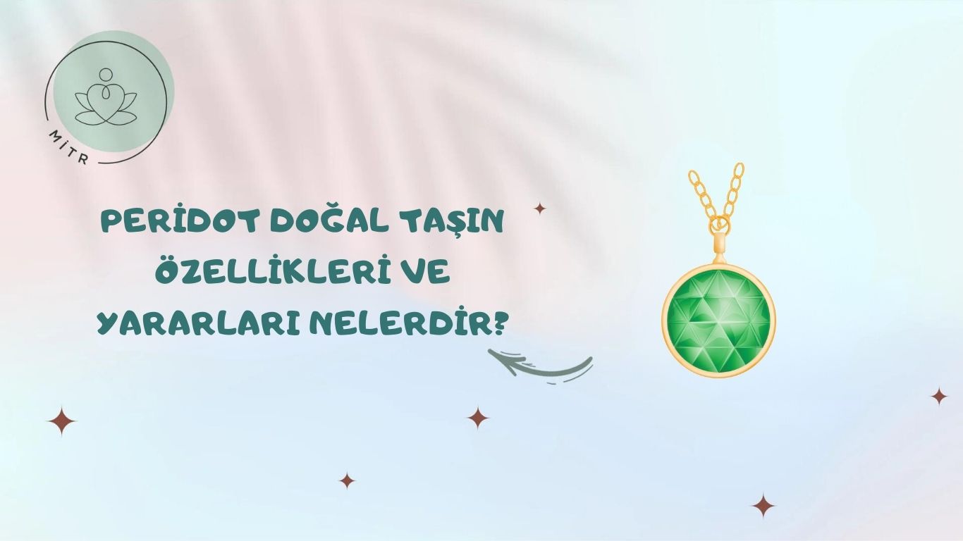 Peridot Doğal Taşın Özellikleri ve Yararları Nelerdir?