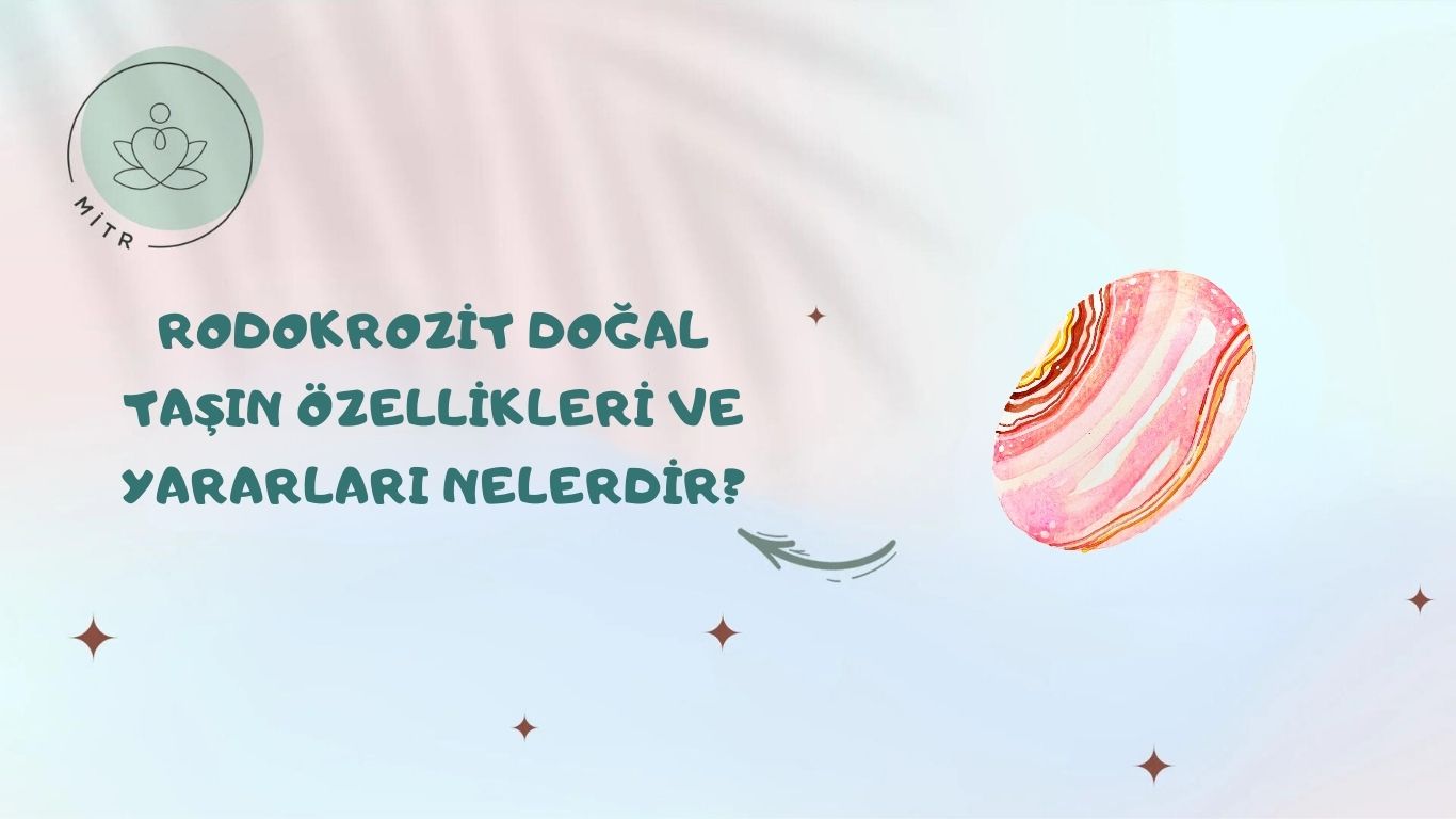 Rodokrozit Doğal Taşın Özellikleri ve Yararları Nelerdir?