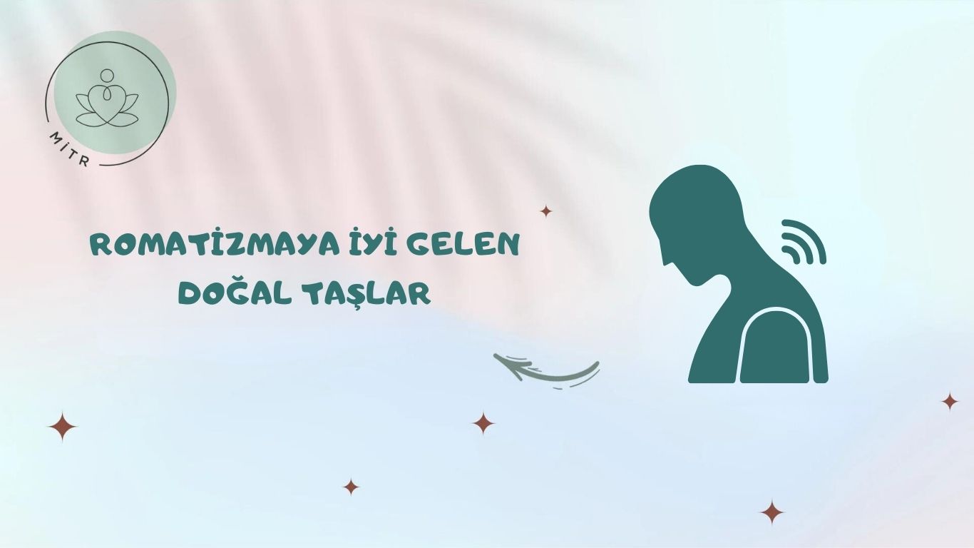 Romatizmaya İyi Gelen Doğal Taşlar