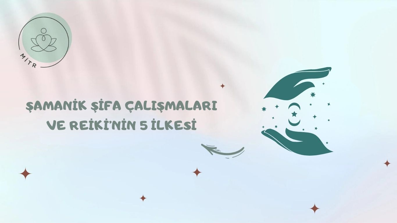 Şamanik Şifa Çalışmaları ve Reiki’nin 5 İlkesi