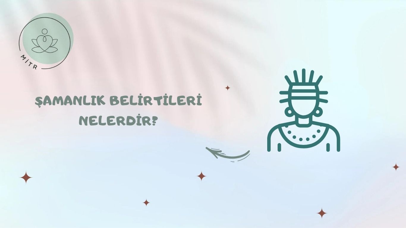 Şamanlık Belirtileri Nelerdir?