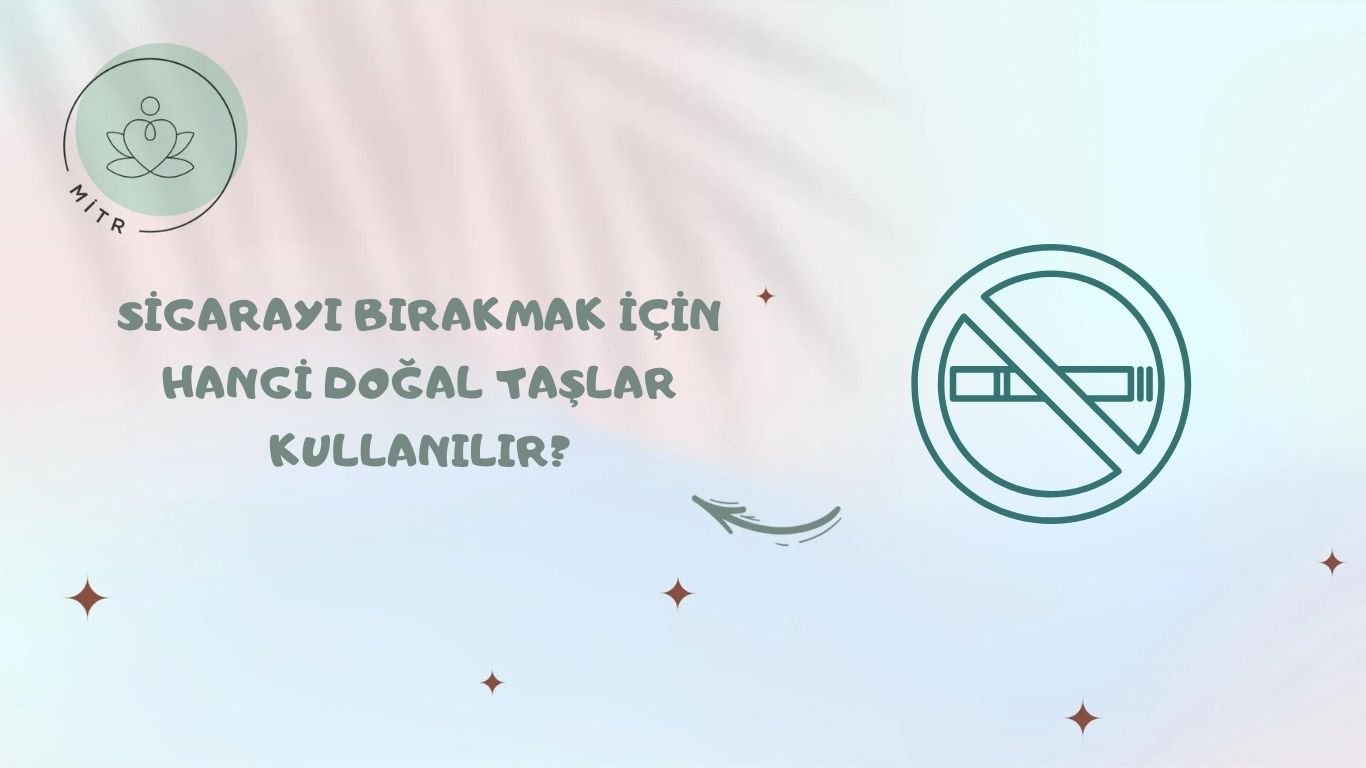 Sigarayı Bırakmak İçin Hangi Doğal Taşlar Kullanılır?