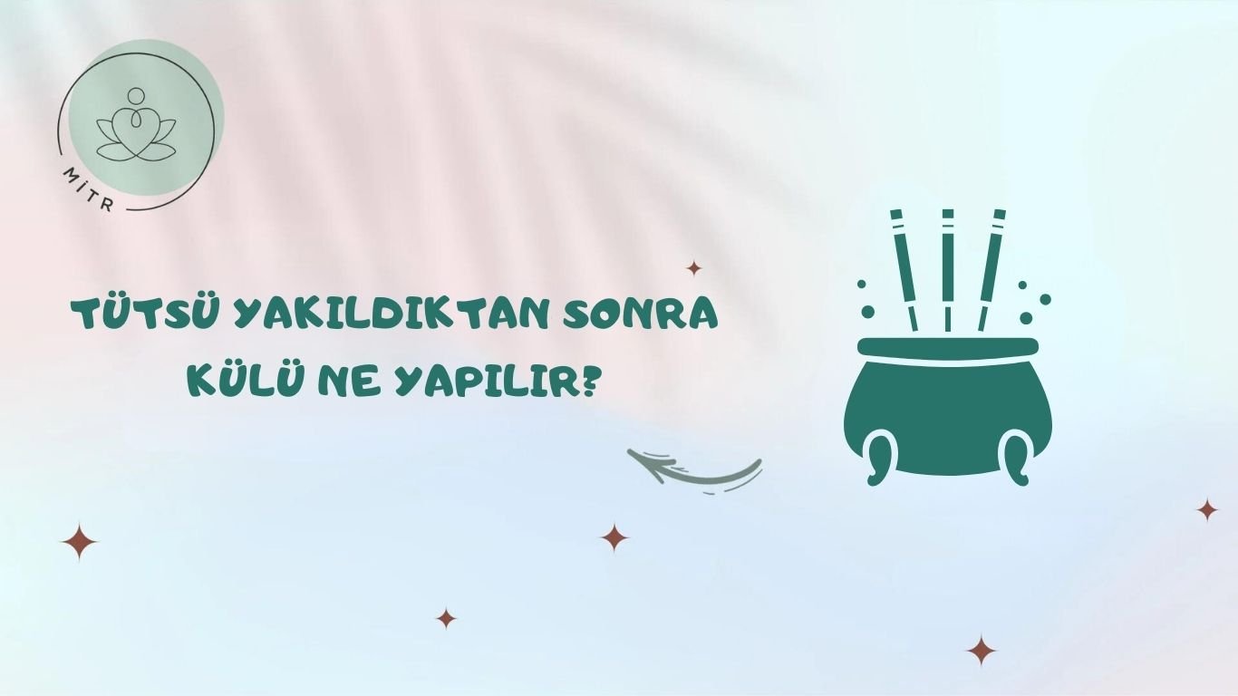 Tütsü Yakıldıktan Sonra Külü Ne Yapılır