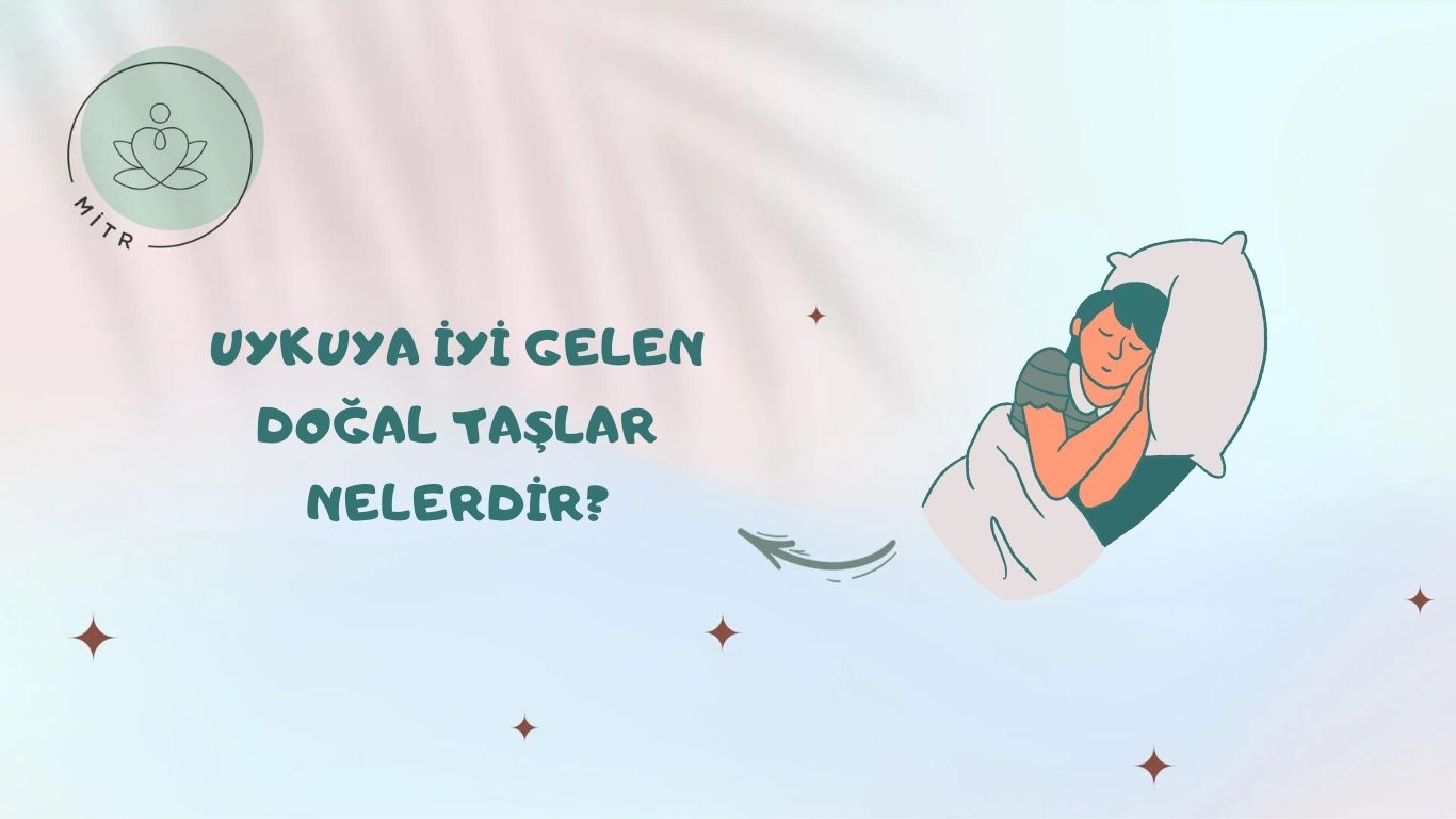 Uykuya İyi Gelen Doğal Taşlar Nelerdir?