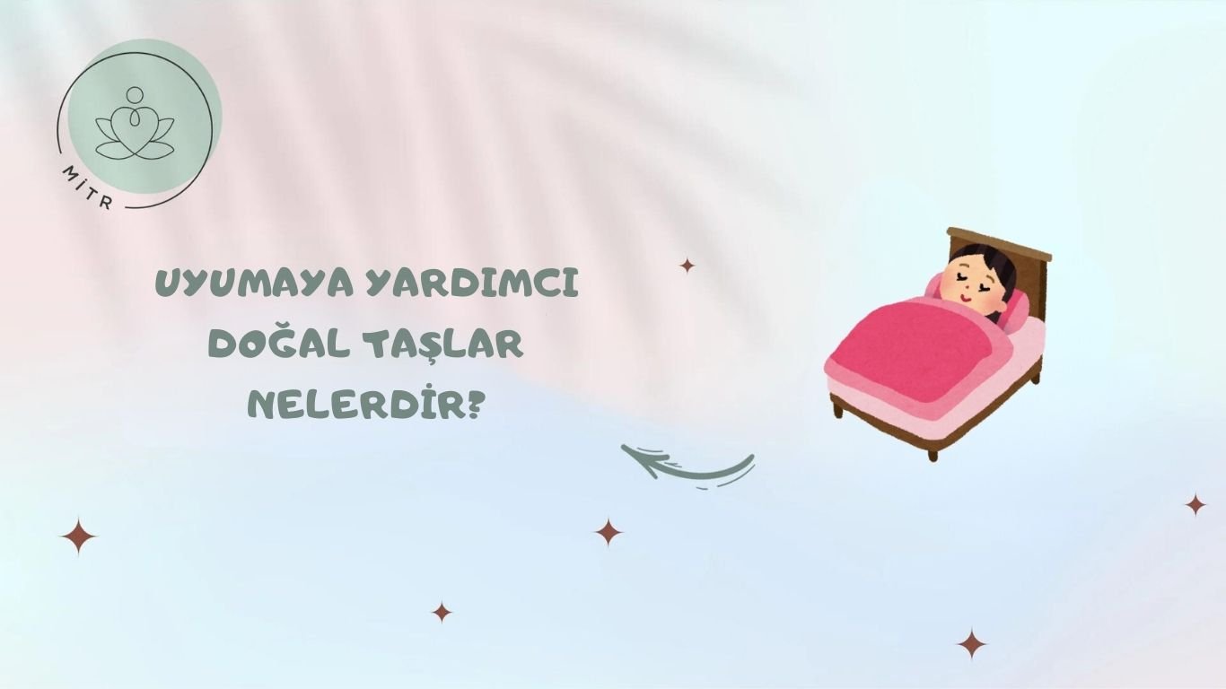 Uyumaya Yardımcı Doğal Taşlar Nelerdir?