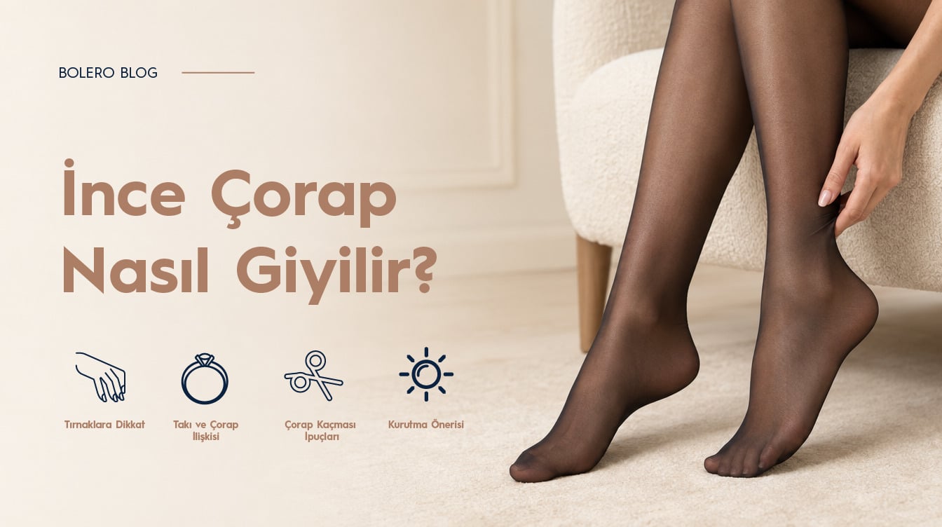 İnce Çorap Nasıl Giyilir? Kaçmasını Önlemek İçin Pratik Rehber
