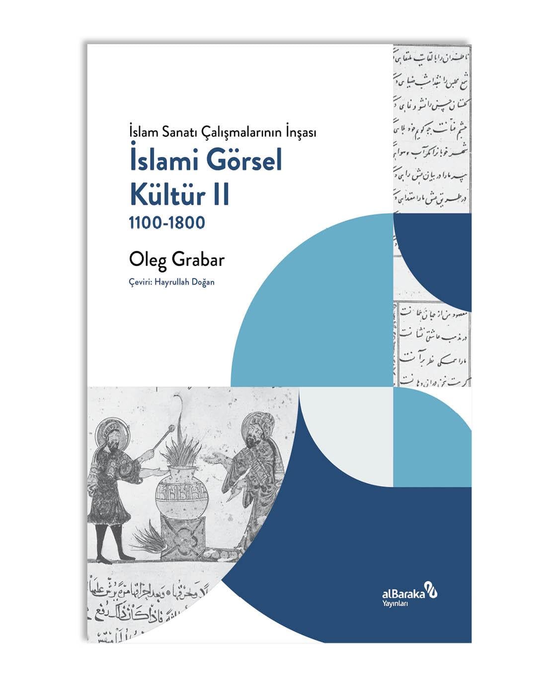 İSLAMİ GÖRSEL KÜLTÜR, 1100-1800 (İSLAM SANATI ÇALIŞMALARININ İNŞASI II)