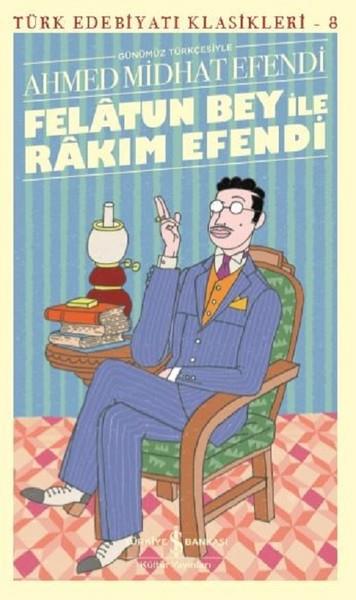 Felatun Bey ile Rakım Efendi - Türk Edebiyatı Klasikleri 8 Ahmed Midhat Efendi İş Bankası Kültür Yayınları