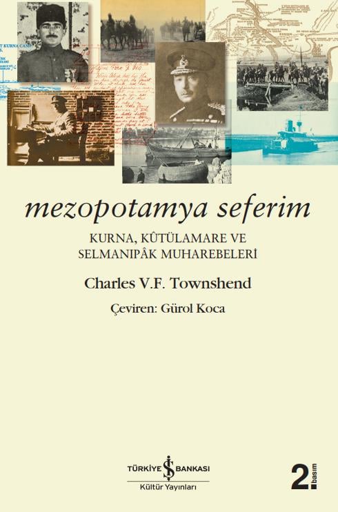 Mezopotamya Seferim – Kurna, Kûtülamare ve Selmanıpâk Muharebeleri Charles V. F. Townshend İş Bankası Kültür Yayınları