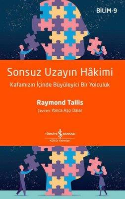 Sonsuz Uzayın Hakimi: Kafamızın İçinde Büyüleyici Bir Yolculuk - Bilim 9 Raymond Tallis İş Bankası Kültür Yayınları