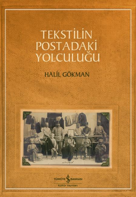 Tekstilin Postadaki Yolculuğu Halil Gökman İş Bankası Kültür Yayınları