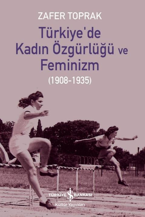 Türkiye’de Kadın Özgürlüğü ve Feminizm (1908-1935)  Zafer Toprak İş Bankası Kültür Yayınları