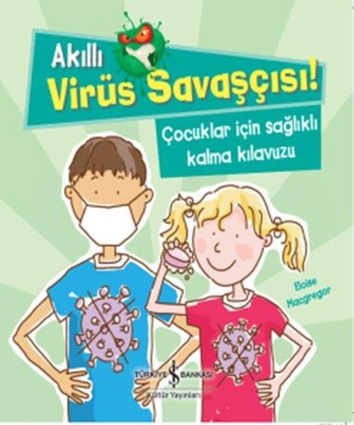 Akıllı Virüs Savaşçısı!-Çocuklar İçin Sağlıklı Kalma Kılavuzu Eloise Macgregor İş Bankası Kültür Yayınları