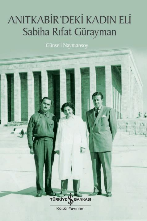 Anıtkabir’deki Kadın Eli – Sabiha Rıfat Gürayman Günseli Naymansoy İş Bankası Kültür Yayınları
