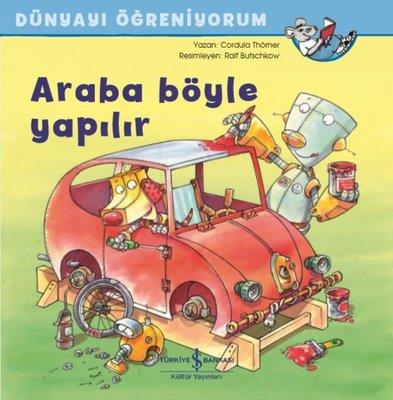 Araba Böyle Yapılır - Dünyayı Öğreniyorum Cordula Thörner İş Bankası Kültür Yayınları