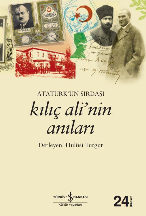 Atatürk’ün Sırdaşı Kılıç Ali’nin Anıları  Hulûsi Turgut  İş Bankası Kültür Yayınları