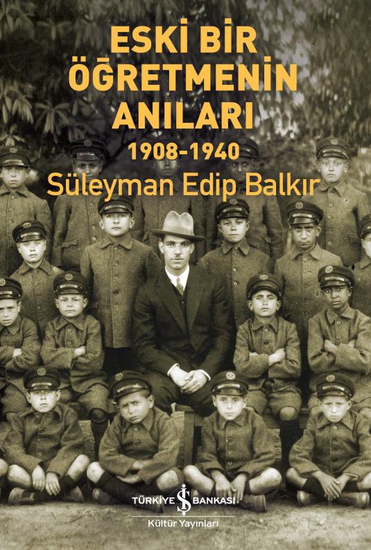Eski Bir Öğretmenin Anıları 1908-1940  Süleyman Edip Balkır İş Bankası Kültür Yayınları