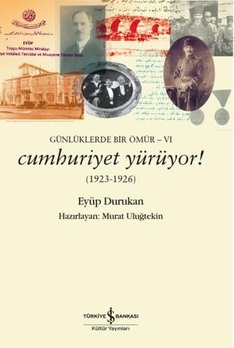Günlüklerde Bir Ömür-VI– Cumhuriyet Yürüyor! (1923-1926) Eyüp Durukan İş Bankası Kültür Yayınları