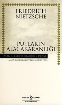 Putların Alacakaranlığı - Hasan Ali Yücel Klasikleri Friedrich Nietzsche İş Bankası Kültür Yayınları