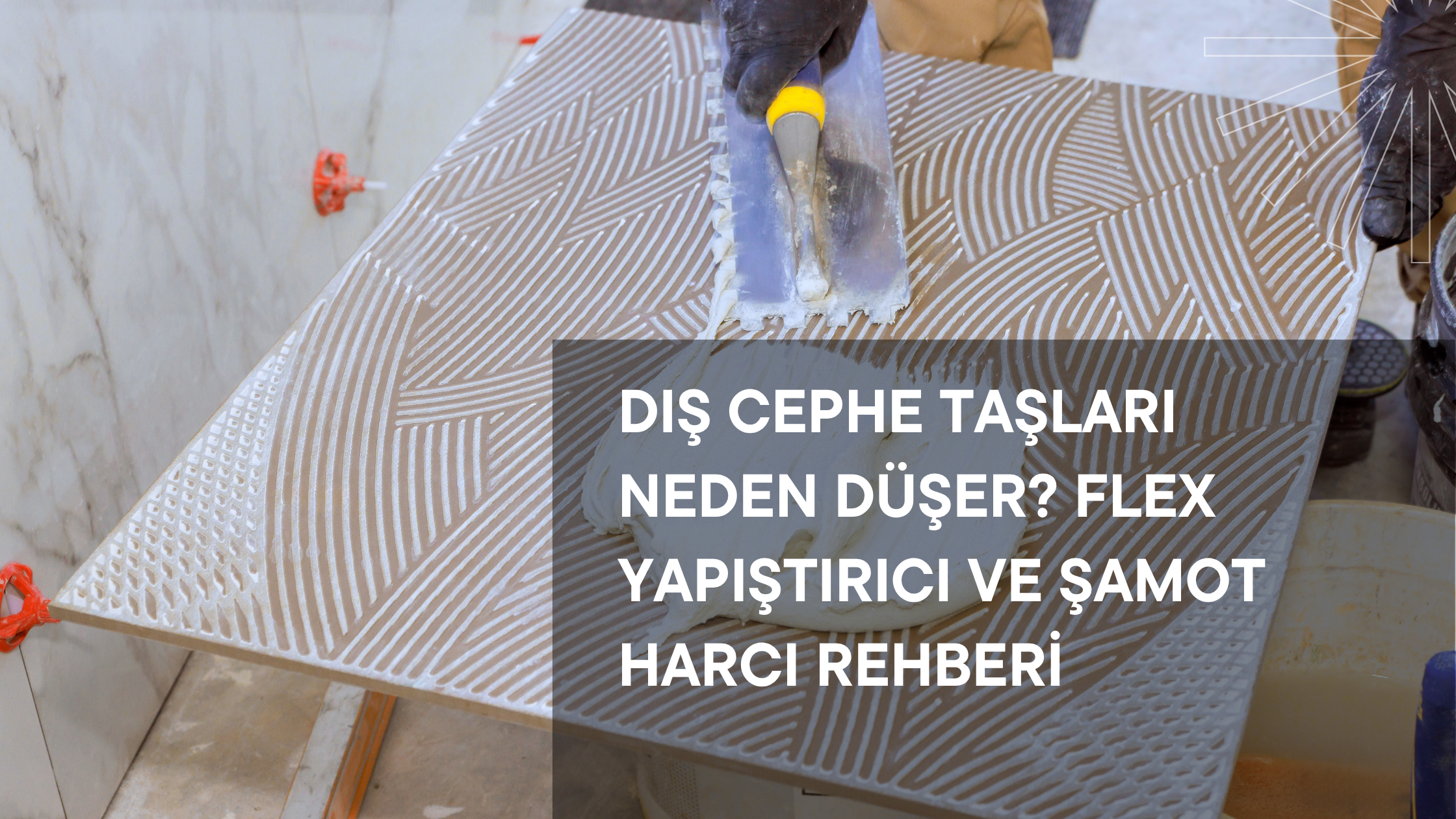 Dış Cephe Taşları Neden Düşer Flex Yapıştırıcı ve Şamot Harcı Rehberi