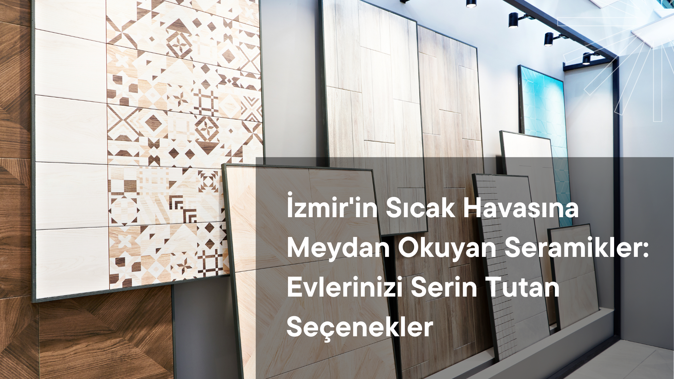 İzmir'in Sıcak Havasına Meydan Okuyan Seramikler: Evlerinizi Serin Tutan Seçenekler