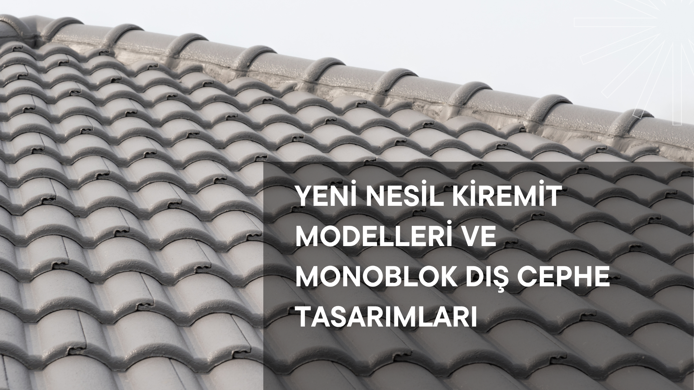 Yeni Nesil Kiremit Modelleri ve Monoblok Dış Cephe Tasarımları