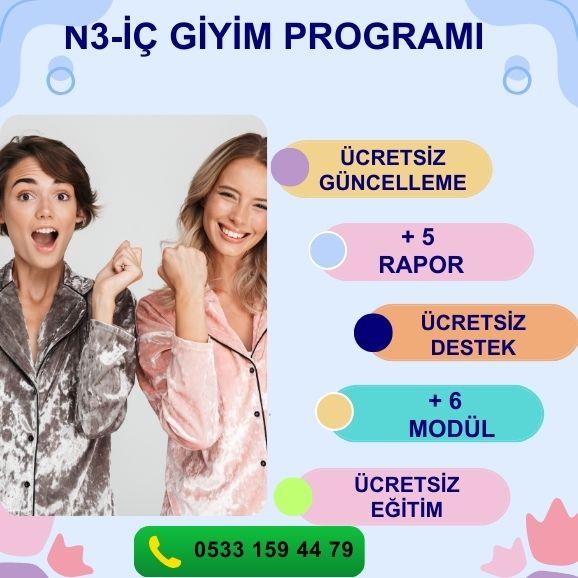 N3-İÇ GİYİM PROGRAMI STOK YÖNETİMİ PERSONEL MAAŞ MD. PERSONEL PİRİM MODÜLÜ KOLAY SİPARİŞ MODÜLÜ KOLAY SAYIM MODÜLÜ PERAKENDE MÜŞTERİ MODÜLÜ GİDER MODÜLÜ FİŞ BAZLI SATIŞ RAPORU ÜRÜN SATIŞ HIZ RAPORU DÖNEMSEL SATIŞ RPR. ŞÜPHELİ İŞLEMLER RPR. KAZANÇ ANALİZİ